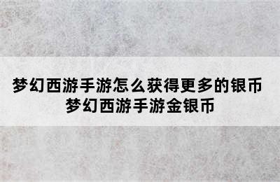 梦幻西游手游怎么获得更多的银币 梦幻西游手游金银币